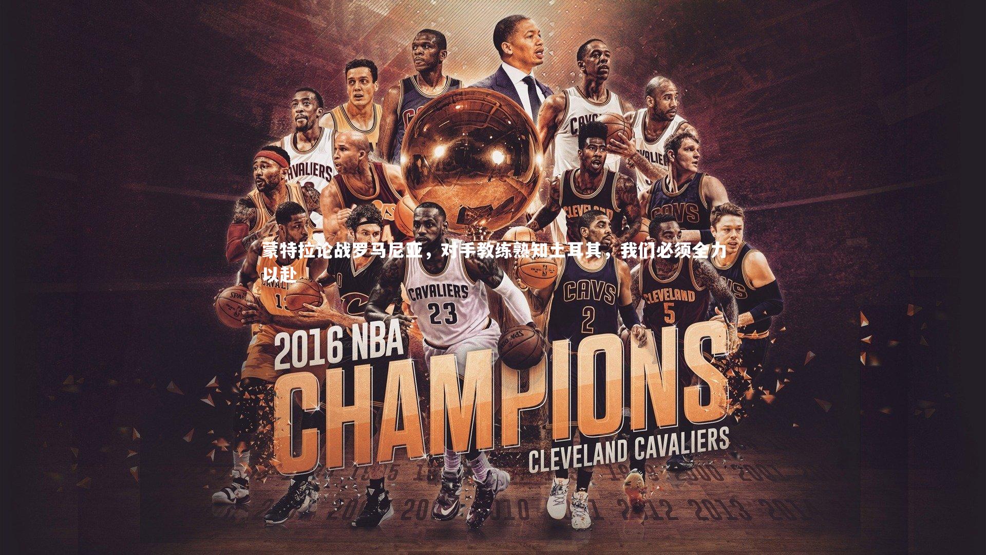 开云体育：蒙特拉论战罗马尼亚，对手教练熟知土耳其，我们必须全力以赴