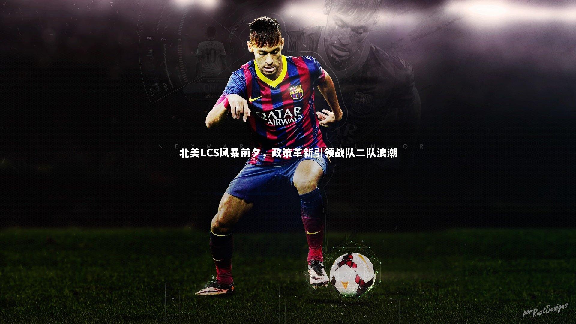 KAIYUN开云：北美LCS风暴前夕，政策革新引领战队二队浪潮